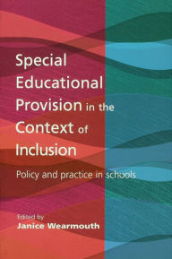 Title: Special Educational Provision in the Context of Inclusion: Policy and Practice in Schools, Author: Janice Wearmouth