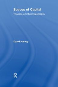 Title: Spaces of Capital: Towards a Critical Geography, Author: David Harvey