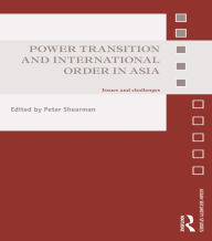 Title: Power Transition and International Order in Asia: Issues and Challenges, Author: Peter Shearman