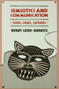 Title: Semiotics and Communication: Signs, Codes, Cultures, Author: Wendy Leeds-Hurwitz
