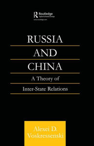 Title: Russia and China: A Theory of Inter-State Relations, Author: Alexei Voskressenski D
