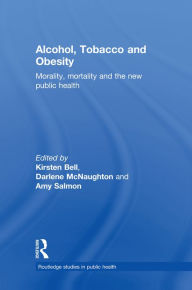 Title: Alcohol, Tobacco and Obesity: Morality, Mortality and the New Public Health, Author: Kirsten Bell