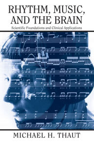 Title: Rhythm, Music, and the Brain: Scientific Foundations and Clinical Applications, Author: Michael Thaut