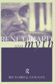 Title: Rene Girard and Myth: An Introduction, Author: Richard Golsan