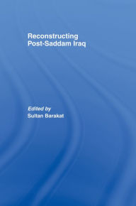 Title: Reconstructing Post-Saddam Iraq, Author: Sultan Barakat