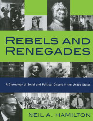 Title: Rebels and Renegades: A Chronology of Social and Political Dissent in the United States, Author: Neil A. Hamilton