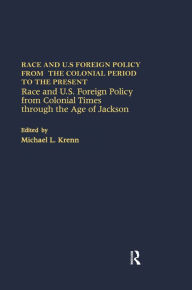 Title: Race and U.S. Foreign Policy from Colonial Times Through the Age of Jackson, Author: E. Nathaniel Gates