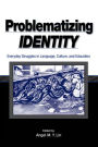 Problematizing Identity: Everyday Struggles in Language, Culture, and Education