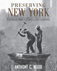 Title: Preserving New York: Winning the Right to Protect a City's Landmarks, Author: Anthony Wood