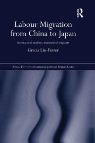 Title: Labour Migration from China to Japan: International Students, Transnational Migrants, Author: Gracia Liu-Farrer
