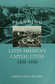 Title: Planning Latin America's Capital Cities 1850-1950, Author: Arturo Almandoz