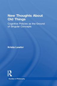 Title: New Thoughts About Old Things: Cognitive Policies as the Ground of Singular Concepts, Author: Krista Lawlor