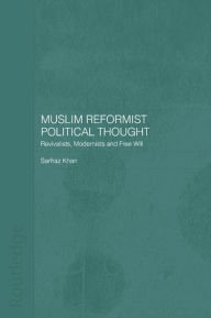 Title: Muslim Reformist Political Thought: Revivalists, Modernists and Free Will, Author: Sarfraz Khan