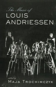 Title: Music of Louis Andriessen, Author: Maja Trochimczyk