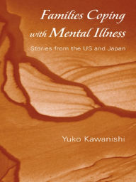 Title: Families Coping with Mental Illness: Stories from the US and Japan, Author: Yuko Kawanishi