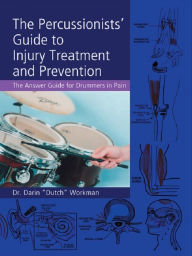 Title: The Percussionists' Guide to Injury Treatment and Prevention: The Answer Guide to Drummers in Pain, Author: Dr. Darin 