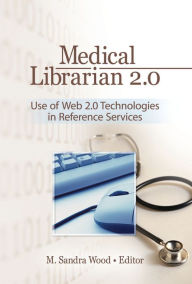 Title: Medical Librarian 2.0: Use of Web 2.0 Technologies in Reference Servics, Author: M. Sandra Wood