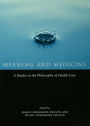 Meaning and Medicine: A Reader in the Philosophy of Health Care