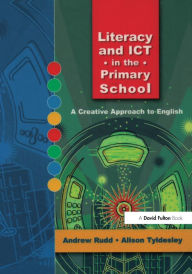 Title: Literacy and ICT in the Primary School: A Creative Approach to English, Author: Andrew Rudd