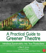 Title: A Practical Guide to Greener Theatre: Introduce Sustainability Into Your Productions, Author: Ellen Jones