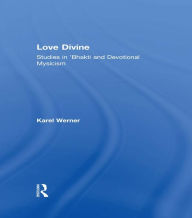 Title: Love Divine: Studies in 'Bhakti and Devotional Mysticism, Author: Karel Werner