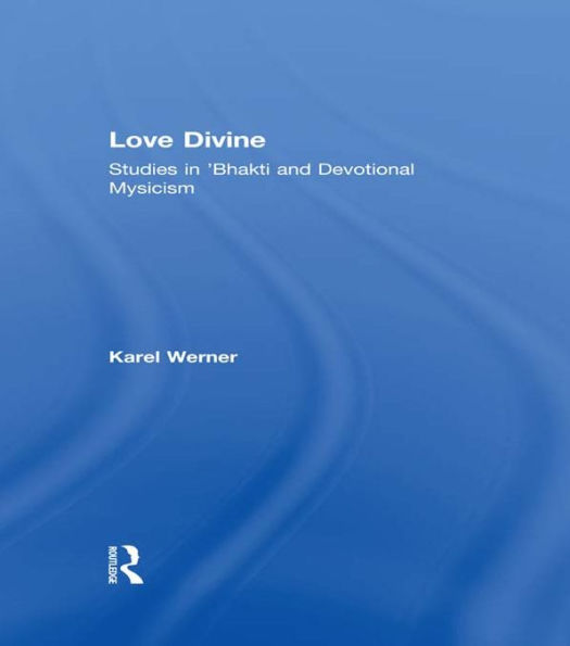 Love Divine: Studies in 'Bhakti and Devotional Mysticism