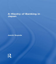 Title: A History of Banking in Japan, Author: Juichi Soyeda