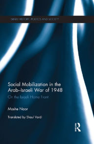 Title: Social Mobilization in the Arab/Israeli War of 1948: On the Israeli Home Front, Author: Moshe Naor