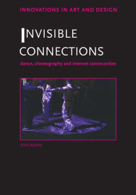 Title: Invisible Connections: Dance, Choreography and Internet Communities, Author: Sita Popat