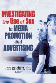 Title: Investigating the Use of Sex in Media Promotion and Advertising, Author: Tom Reichert