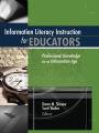 Information Literacy Instruction for Educators: Professional Knowledge for an Information Age