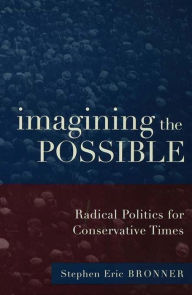 Title: Imagining the Possible: Radical Politics for Conservative Times, Author: Stephen Eric Bronner
