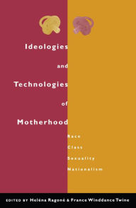Title: Ideologies and Technologies of Motherhood: Race, Class, Sexuality, Nationalism, Author: Helena Ragone