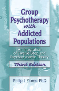 Title: Group Psychotherapy with Addicted Populations: An Integration of Twelve-Step and Psychodynamic Theory, Third Edition, Author: Philip J. Flores