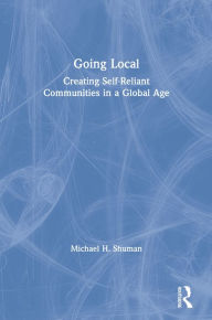 Title: Going Local: Creating Self-Reliant Communities in a Global Age, Author: Michael Shuman