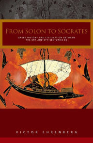 Title: From Solon to Socrates: Greek History and Civilization During the 6th and 5th Centuries BC, Author: V. Ehrenberg