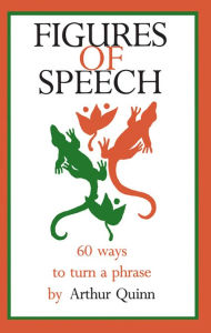 Title: Figures of Speech: 60 Ways To Turn A Phrase, Author: Arthur Quinn
