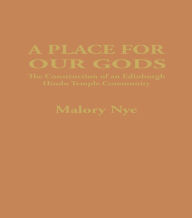 Title: A Place for Our Gods: The Construction of an Edinburgh Hindu Temple Community, Author: Malory Nye