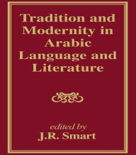 Title: Tradition and Modernity in Arabic Language And Literature, Author: J R Smart