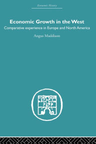 Title: Economic Growth in the West: Comparative Experience in Europe and North America, Author: Angus Maddison