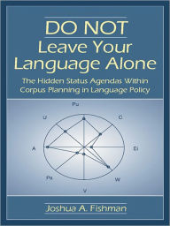Title: DO NOT Leave Your Language Alone: The Hidden Status Agendas Within Corpus Planning in Language Policy, Author: Joshua A. Fishman