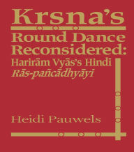 Title: Krsna's Round Dance Reconsidered: Hariram Vyas's Hindi Ras-pancadhyayi, Author: Heidi Rika Maria Pauwels