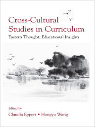 Title: Cross-Cultural Studies in Curriculum: Eastern Thought, Educational Insights, Author: Claudia Eppert