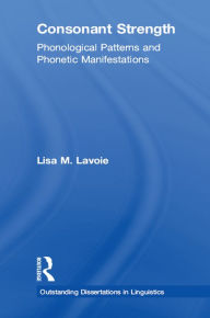 Title: Consonant Strength: Phonological Patterns and Phonetic Manifestations, Author: Lisa M. Lavoie