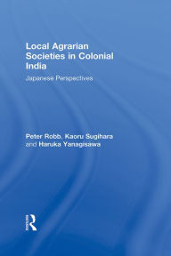 Title: Local Agrarian Societies in Colonial India: Japanese Perspectives, Author: Peter Robb