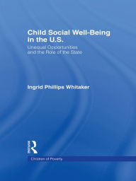 Title: Child Social Well-Being in the U.S.: Unequal Opportunities and the Role of the State, Author: Ingrid Philips Whitaker