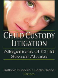 Title: Child Custody Litigation: Allegations of Child Sexual Abuse, Author: Kathryn Kuehenie