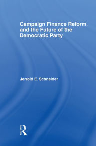 Title: Campaign Finance Reform and the Future of the Democratic Party, Author: Jerrold Schneider