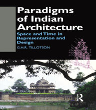 Title: Paradigms of Indian Architecture: Space and Time in Representation and Design, Author: G. H. R. Tillotson