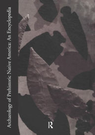 Title: Archaeology of Prehistoric Native America: An Encyclopedia, Author: Guy E. Gibbon